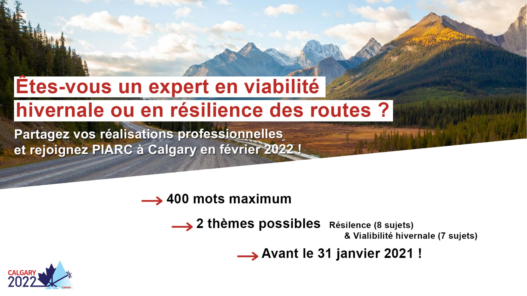 Êtes-vous un expert en viabilité hivernale ou en résilience des routes ?
Partagez vos réalisations professionnelles en soumettant un résumé de
400 mots avant le 31 janvier 2021 !
